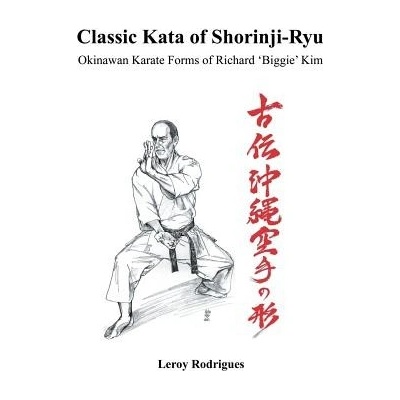 Classic Kata of Shorinji Ryu: Okinawan Karate Forms of Richard biggie Kim Rodrigues LeroyPaperback