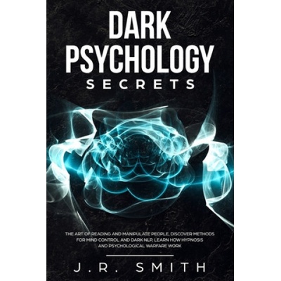 Dark Psychology Secrets: The Art of Reading and Manipulate People, Discover Methods for Mind Control and Dark Nlp, learn How Hypnosis and Psych