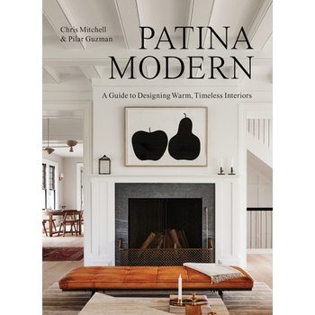 Patina Modern: A Guide to Designing Warm, Timeless Interiors Mitchell Chris