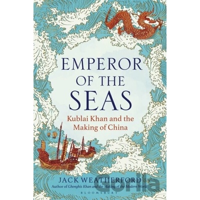 Emperor of the Seas Kublai Khan and the Making of China - Jack Weatherford