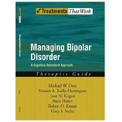Managing Bipolar Disorder: Therapist Guide | Michael Otto, Noreen Reilly-Harrington, Jane N. Kogan, Aude Henin, Robert O. Knauz, Gary S. Sachs