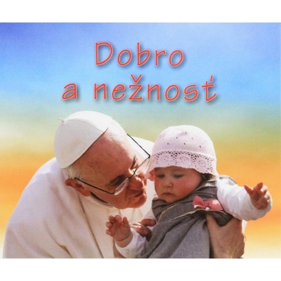 Dobro a nežnosť - Svätý Otec František