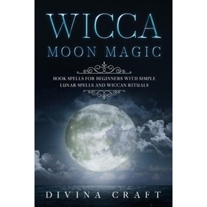 Wicca Moon Magic: Book Spells for Beginners with simple Lunar Spells and Wiccan Rituals (2020)