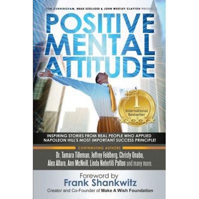 Positive Mental Attitude: Inspiring Stories from Real People Who Applied Napoleon Hill's Most Important Success Principle | John Westley Clayton, Brad Szollose, Frank Shankwitz