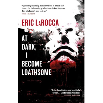 At Dark, I Become Loathsome - Eric LaRocca