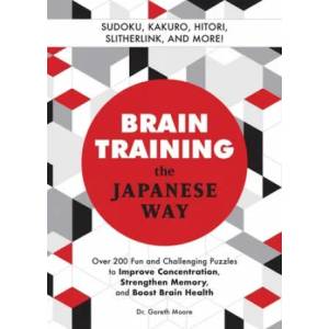Brain Training the Japanese Way: Over 200 Fun and Challenging Puzzles to Improve Concentration, Strengthen Memory, and Boost Brain Health | Gareth Moore (ISBN: 9781646040377)