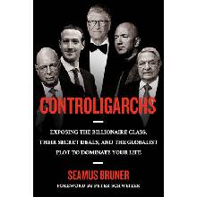 Controligarchs: Exposing the Billionaire Class, Their Secret Deals, and the Globalist Plot to Dominate Your Life Bruner Seamus