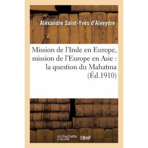 Mission de l'Inde En Europe, Mission de l'Europe En Asie: La Question Du Mahatma Et Sa Solution | Alexandre Saint-Yves D' Alveydre, Alexandre Saint-Yves D'Alveydre, Saint-Yves D Alveydre-A (ISBN: 9782012821163)
