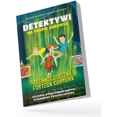 Technologiczna Forteca Cukrona. Detektywi na tropie zdrowia. Tom 2