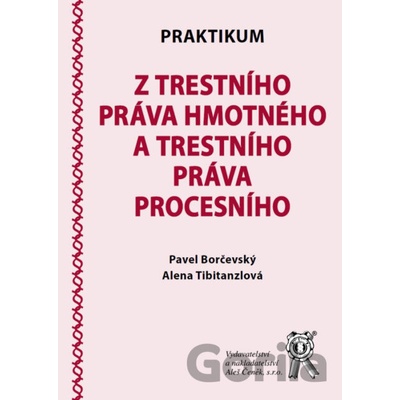 Praktikum z trestního práva hmotného a trestního práva procesního - Pavel Borčevský, Alena Tibitanzlová