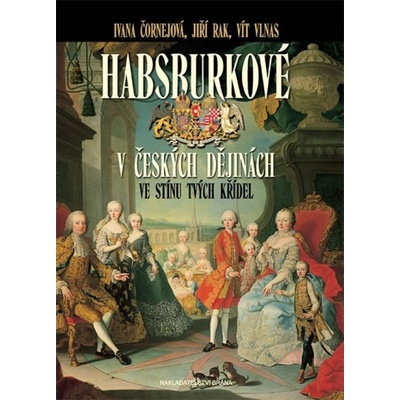 Habsburkové v českých dějinách - Ve stínu tvých křídel - Ivana Čornejová, Kolektiv