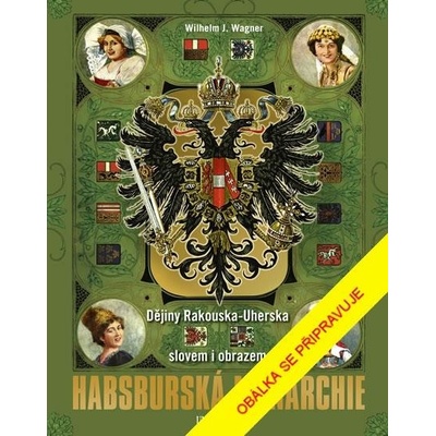 Habsburská monarchie Dějiny RakouskaUherska slovem i obrazem