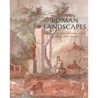 Roman Landscapes: Visions of Nature and Myth from Rome and Pompeii | Bettina Bergmann, Verity Platt