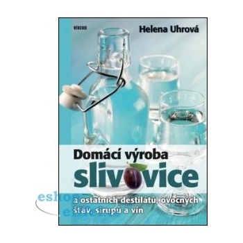 Domácí výroba slivovice a ostatních destilátů, ovocných šťáv, sirupů a vín - Helena Uhrová