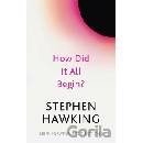 How Did It All Begin? Hawking Stephen