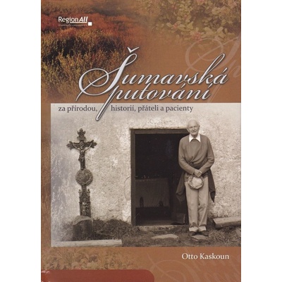Šumavská putování za přírodou, historií, přáteli a pacienty - Otto Kaskoun