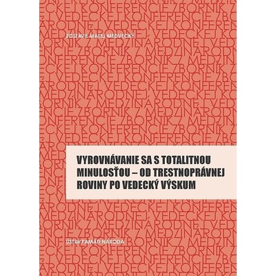 Vyrovnávanie sa s totalitnou minulosťou - od trestnoprávnej roviny po vedecký výskum