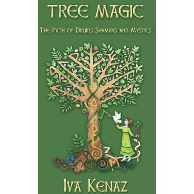 Tree Magic: The Path of Druids, Shamans, and Mystics | Iva Kenaz
