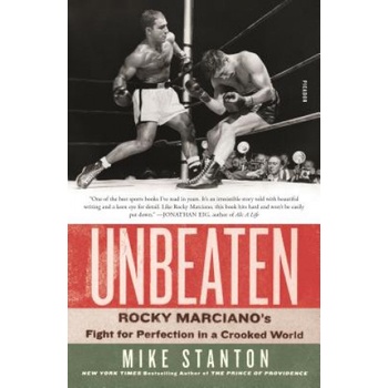 Unbeaten: Rocky Marciano's Fight for Perfection in a Crooked World | Mike Stanton