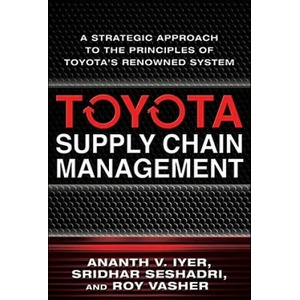 Toyota Supply Chain Management: A Strategic Approach to Toyota's Renowned System | Iyer (2005)