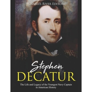 Stephen Decatur: The Life and Legacy of the Youngest Navy Captain in American History (ISBN: 9781699383636)