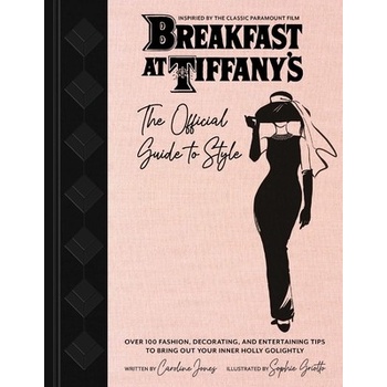 Breakfast At Tiffanys: Holly Golightlys Guide To Style And Entertaining - Caroline Jones