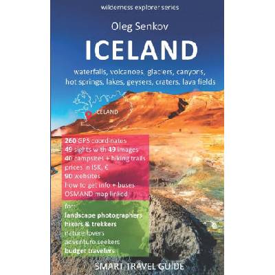 ICELAND, waterfalls, volcanoes, glaciers, canyons, hot springs, lakes, geysers, craters, lava fields: Smart Travel Guide for Nature Lovers, Hikers, Tr | Oleg Senkov