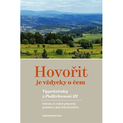 Hovořit je vždycky o čem. Vyprávěnky z Podkrkonoší III. - Jarmila Bachmannová