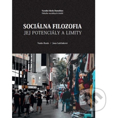 Sociálna filozofia - Jej potenciály a limity - Vasko Kusín, Jana Laščiaková – Hledejceny.cz