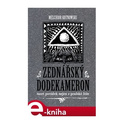 Zednářský dodekameron. tucet povídek nejen z pražské lóže - Melchior Kotnowski