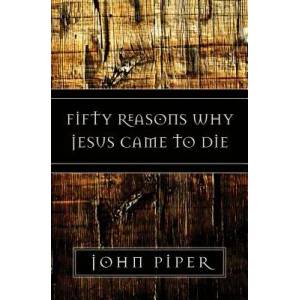Fifty Reasons Why Jesus Came to Die | John Piper (ISBN: 9781581347883)