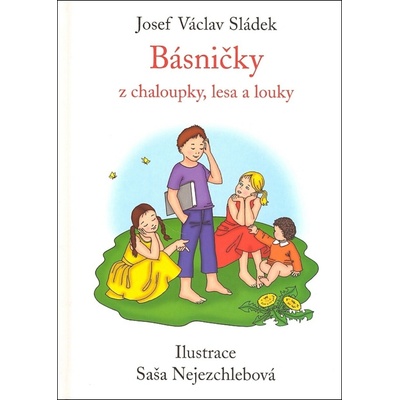 Básničky z chaloupky, lesa a louky Pro děti od tří let a pro začínající čtenáře Josef Václav Sládek, Saša Nejezchlebová