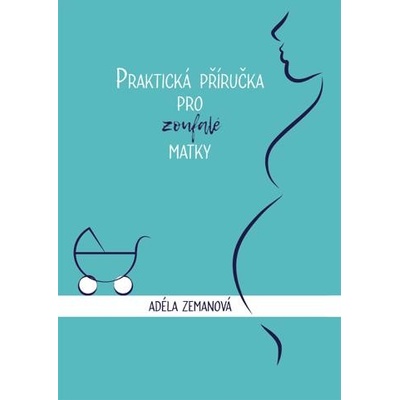 Zemanová Adéla - Praktická příručka pro zoufalé matky