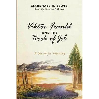 Viktor Frankl and the Book of Job | Marshall H. Lewis, Alexander Batthyany