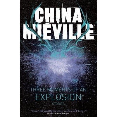 Three Moments of an Explosion: S… China Miéville