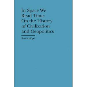 In Space We Read Time - On the History of Civilization and Geopolitics | Karl Schlogel, Karl Schleogel, Gerrit Jackson (ISBN: 9781941792087)