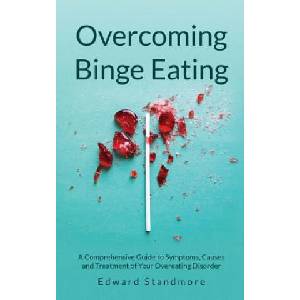 Overcoming Binge Eating: A Comprehensive Guide to Symptoms, Causes and Treatment of Your Overeating Disorder (ISBN: 9781535392334)