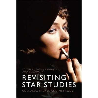 Revisiting Star Studies: Cultures, Themes and Methods - (Qiong Yu Sabrina)