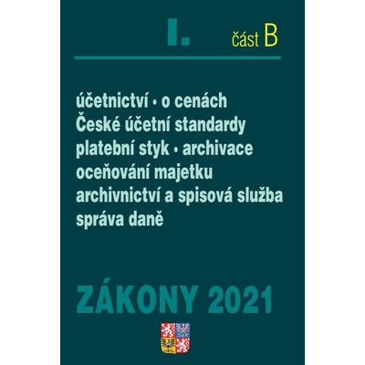 Zákony I B /2021 Účetnictví, ČÚS - Účetnictví, o cenách, České účetní standardy, platební styk, archivace oceňování majetku, archivnictví a spisová služba, inventarizace, správa daní, mezinárodní spol