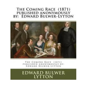 The Coming Race published anonymously by: Edward Bulwer-Lytton | Edward Bulwer Lytton (ISBN: 9781979410199)
