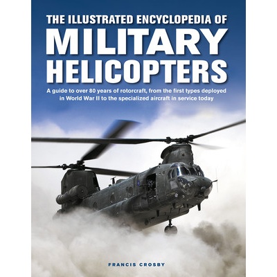 The Illustrated Encyclopedia of Military Helicopters: A Guide to Over 80 Years of Rotorcraft, from the First Types Deployed in World War II to the Spe Crosby FrancisPevná vazba – Hledejceny.cz