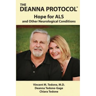 The Deanna Protocol(R): Hope For ALS and other Neurological Conditions | Vincent M Tedone M D, Deanna Tedone-Gage, Chiara Tedone