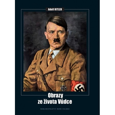 Adolf Hitler - Obrazy ze života vůdce