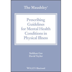 Maudsley Prescribing Guidelines for Mental Health Conditions in Physical Illness | David M. Taylor, Siobhan Gee (2023)