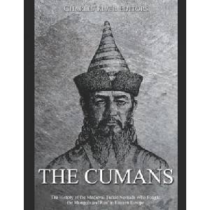 The Cumans: The History of the Medieval Turkic Nomads Who Fought the Mongols and Rus' in Eastern Europe (ISBN: 9798621873677)