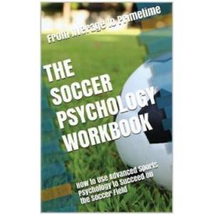 The Soccer Psychology Workbook: How to Use Advanced Sports Psychology to Succeed on the Soccer Field | Danny Uribe Masep (ISBN: 9781543203943)