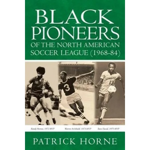 Black Pioneers of the North American Soccer League (1968-84). | Patrick Horne (ISBN: 9781644622810)