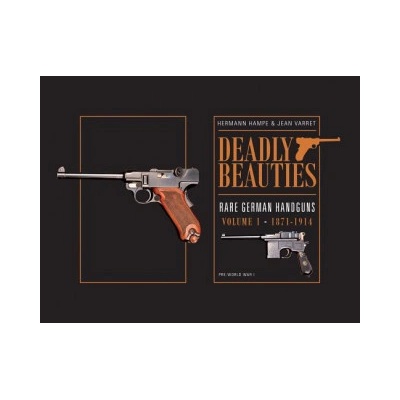 Deadly Beauties--Rare German Handguns, Vol. 1, 1871-1914 | Hermann Hampe, Jean Varret