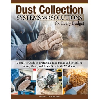 Dust Collection Systems and Solutions for Every Budget: Complete Guide to Protecting Your Lungs and Eyes from Wood, Metal, and Resin Dust in the Works