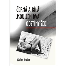 Černá a bílá jsou jen dva odstíny šedi - Václav Gruber